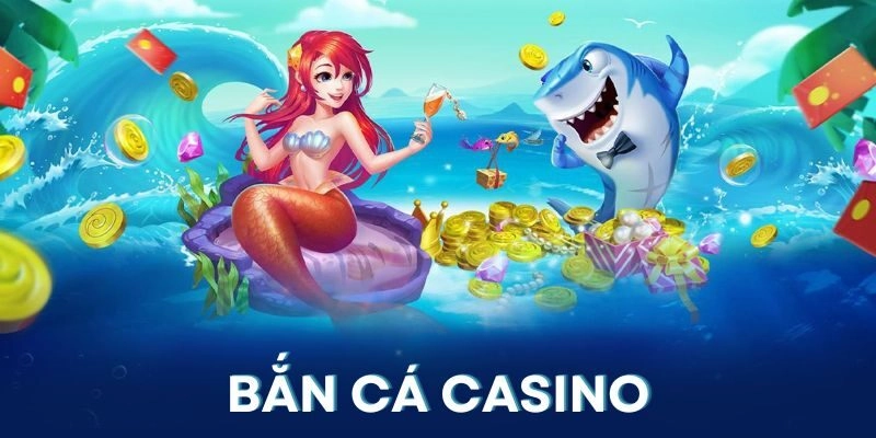 Bắn cá casino là sảnh game rất được yêu thích